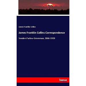 Collins, James Franklin - James Franklin Collins Correspondence: Senders Farlow-greenman, 1866-1919
