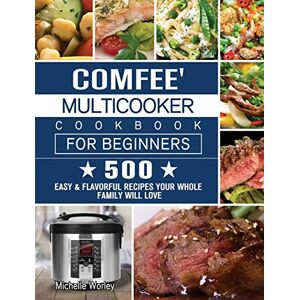 Comfee' Multikocher Kochbuch Für Anfänger: 500 Einfache & Geschmackvolle Rezepte Ihr Wh