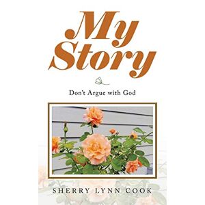 Cook, Sherry Lynn - My Story: Don't Argue With God