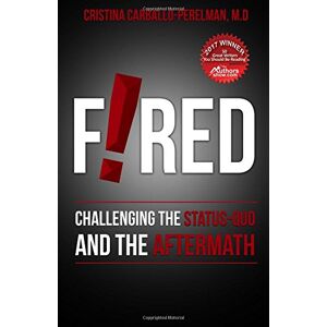 Cristina Carballo-perelman M.d. - Fired: Challenging The Status Quo And The Aftermath