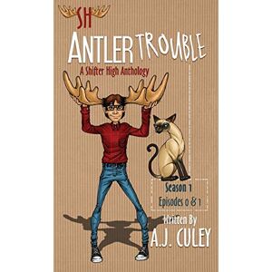 Culey, A. J. - Antler Trouble: Season 1, Episodes 0 & 1 (shifter High Anthology, Band 1)