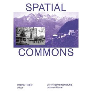 Dagmar Pelger - Spatial Commons: Zur Vergemeinschaftung Urbaner Räume