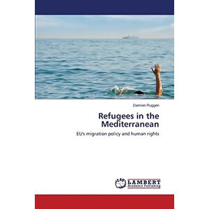 Damien Ruggeri - Refugees In The Mediterranean: Eu's Migration Policy And Human Rights