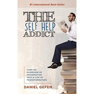Daniel Gefen - The Self Help Addict: Turn An Overdose Of Information Into A Life Of Transformation