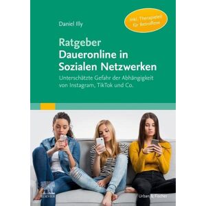 Daniel Illy - Ratgeber Daueronline In Sozialen Netzwerken: Unterschätzte Gefahr Der Abhängigkeit Von Instagram, Tiktok Und Co.