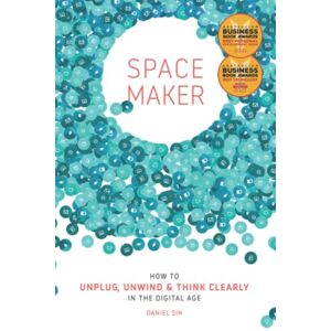 Daniel Sih - Spacemaker: How To Unplug, Unwind And Think Clearly In The Digital Age