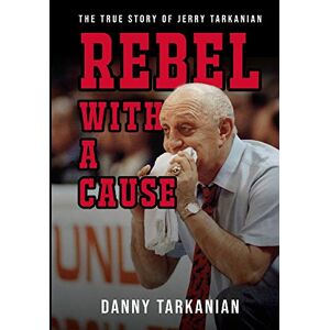 Danny Tarkanian - Rebel With A Cause: The True Story Of Jerry Tarkanian
