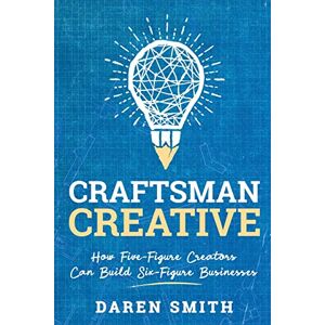 Daren Smith - Craftsman Creative: How Five-figure Creators Can Build Six-figure Businesses