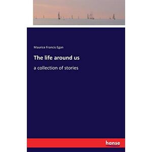 Das Leben Um Uns Herum: Eine Sammlung Von Geschichten Von Egan, Maurice Francis