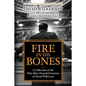 David Wilkerson - Fire In His Bones: A Collection Of The Fifty Most Powerful Sermons Of David Wilkerson