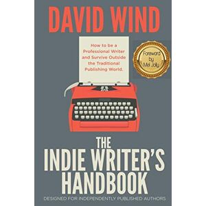 David Wind - The Indie Writer's Handbook: Designed For Independently Published Authors