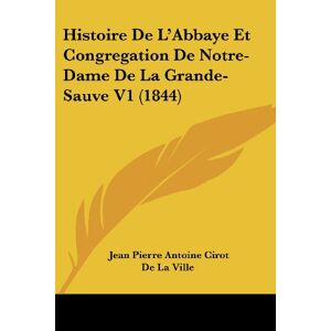 De La Ville, Jean Pierre Antoine Cirot - Histoire De L'abbaye Et Congregation De Notre-dame De La Grande-sauve V1 (1844)