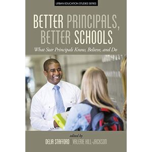 Delia Stafford - Better Principals, Better Schools: What Star Principals Know, Believe, And Do (urban Education Studies Series)