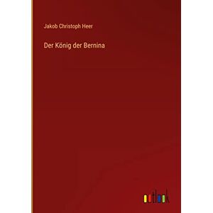 Der Knig Der Bernina Von Jakob Christoph Heer Hardcover Buch