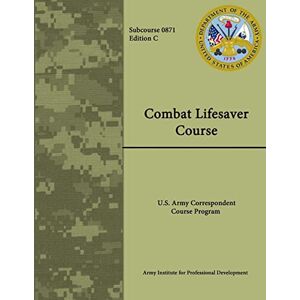 Development, Army Institute For Professional - Combat Lifesaver Course: Army Correspondence Course Program - Subcourse 0871 - Edition C