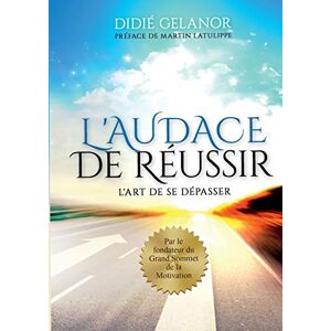 Didié Gelanor - L'audace De Réussir: L'art De Se Dépasser (books On Demand)