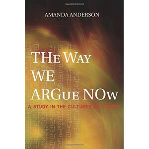 Die Art, Wie Wir Jetzt Argumentieren: Eine Studie über Die Kulturen Der Theorie Von Amanda Anderson (englisch