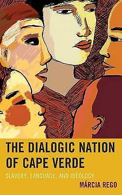 Die Dialogische Nation Kap Verde: Sklaverei, Sprache Und Ideologie Von Rego, M.
