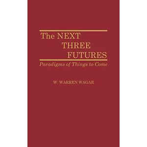Die Nächsten Drei Zukünfte: Paradigmen Der Kommenden Dinge Von W. Warren Wagar