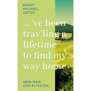 Dietze, Ernst Michael - Gebraucht ´ve Been Trav´ling A Lifetime To Find My Way Home: Mein Weg Zum Ältesten - Preis Vom 27.04.2024 04:56:19 H