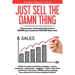 Doberman Dan - Gebraucht Just Sell The Damn Thing: The Proven, Contrarian Formula To Grow Your Business Faster Than Ever - Preis Vom 29.04.2024 04:59:55 H
