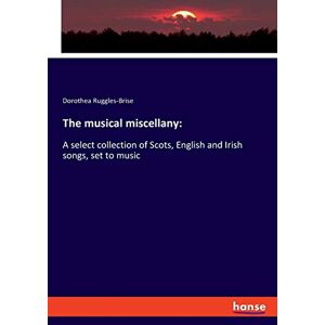 Dorothea Ruggles-brise - The Musical Miscellany:: A Select Collection Of Scots, English And Irish Songs, Set To Music