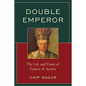 Double Emperor | Chip Wagar | The Life And Times Of Francis Of Austria | Buch