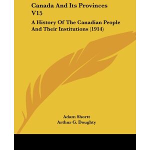 Doughty, Arthur G. - Canada And Its Provinces V15: A History Of The Canadian People And Their Institutions (1914)