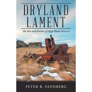Dryland Lament: Aufstieg Und Niedergang Der Hochebenen Amerikas Von Peter R. Sandberg