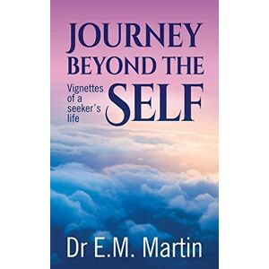 E.m. Martin - Journey Beyond The Self: Vignettes Of A Seeker's Life