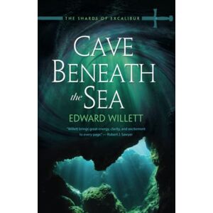 Edward Willett - Cave Beneath The Sea (the Shards Of Excalibur, Band 4)