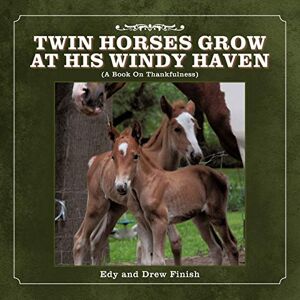 Edy Finish - Twin Horses Grow At His Windy Haven: (a Book On Thankfulness)