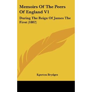 Egerton Brydges - Memoirs Of The Peers Of England V1: During The Reign Of James The First (1802)