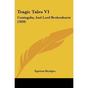 Egerton Brydges - Tragic Tales V1: Coningsby, And Lord Brokenhurst (1820)