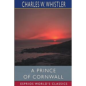 Ein Prinz Von Cornwall (esprios Classics): Eine Geschichte Von Glastonbury Und Dem Westen In 