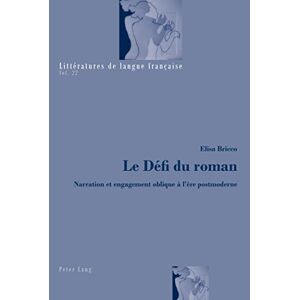 Elisa Bricco - Le Défi Du Roman: Narration Et Engagement Oblique à L'ère Postmoderne (littératures De Langue Française)