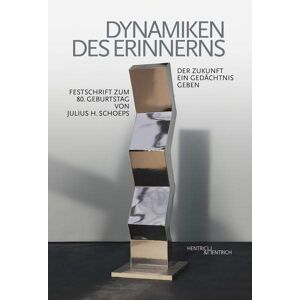 Elke-vera Kotowski - Dynamiken Des Erinnerns: Der Zukunft Ein Gedächtnis Geben. Festschrift Zum 80. Geburtstag Von Julius H. Schoeps