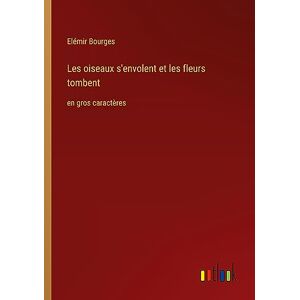 Elémir Bourges - Les Oiseaux S'envolent Et Les Fleurs Tombent: En Gros Caractères