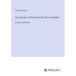 Elémir Bourges - Les Oiseaux S'envolent Et Les Fleurs Tombent: En Gros Caractères