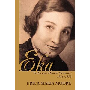 Erica Moore - Eka: Berlin And Munich Memories 1911-1935