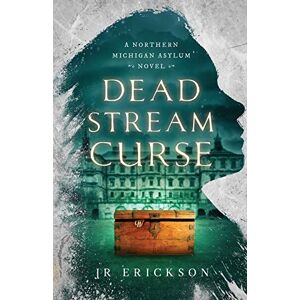 Erickson, J. R. - Dead Stream Curse: A Northern Michigan Asylum Novel