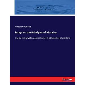 Essays über Die Prinzipien Der Moral: Und über Die Privaten, Politischen Rechte &