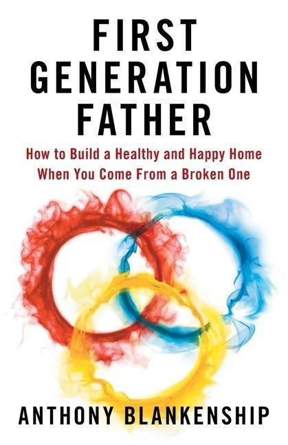 everything connects media first generation father: how to build a healthy and happy home when you come from a broken one