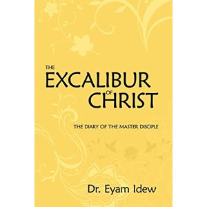 Eyam Idew - The Excalibur Of Christ: The Diary Of The Master Disciple