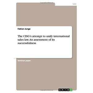 Fabian Junge - The Cisg's Attempt To Unify International Sales Law. An Assessment Of Its Successfulness