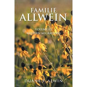 Familie Allwein: Band Iii: Western Migrationen Von Alwin, Duane F.