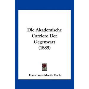 Flach, Hans Louis Moritz - Gebraucht Die Akademische Carriere Der Gegenwart (1885) - Preis Vom 28.04.2024 04:54:08 H