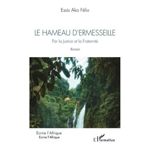 Félix Essis Ako - Le Hameau D'ermesseille: Par La Justice Et La Fraternité. Roman