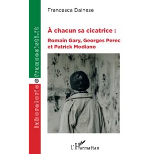 Francesca Dainese - À Chacun Sa Cicatrice :: Romain Gary, Georges Perec Et Patrick Modiano