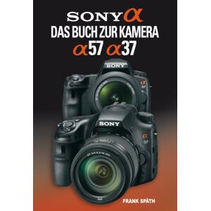 Frank SpÃ¤th - Gebraucht Sony Alpha 57 / Alpha 37: Das Buch Zur Kamera - Preis Vom 28.04.2024 04:54:08 H